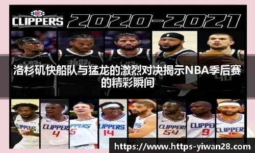 洛杉矶快船队与猛龙的激烈对决揭示NBA季后赛的精彩瞬间