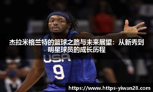 杰拉米格兰特的篮球之路与未来展望:从新秀到明星球员的成长历程