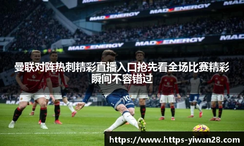 曼联对阵热刺精彩直播入口抢先看全场比赛精彩瞬间不容错过